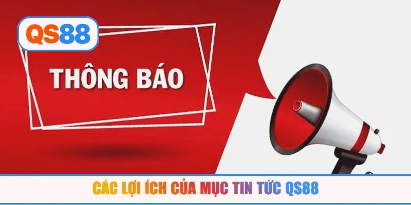 Các lợi ích của mục tin tức QS88