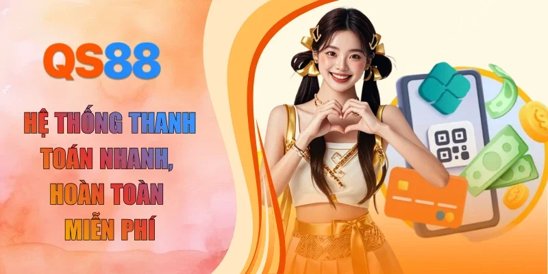 Hệ thống thanh toán nhanh, hoàn toàn miễn phí