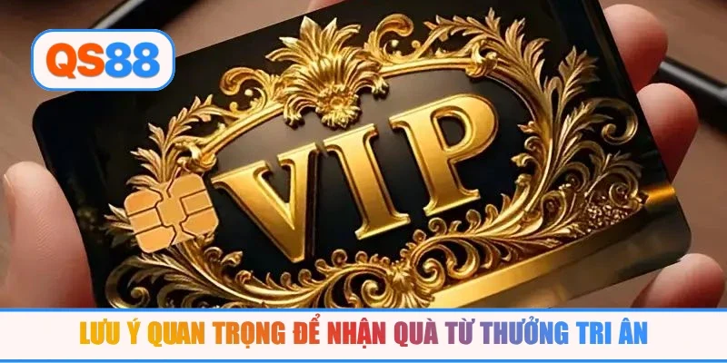 Lưu ý quan trọng để nhận quà từ thưởng tri ân