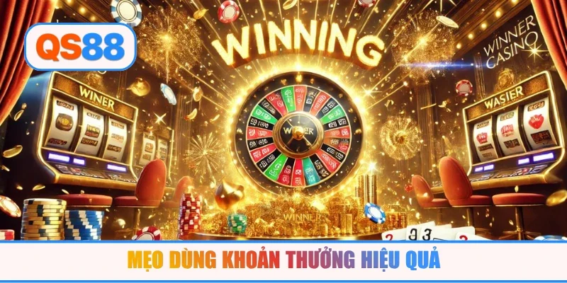 Mẹo dùng khoản thưởng hiệu quả