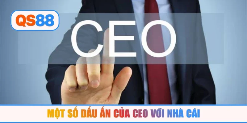 Một số dấu ấn của CEO với nhà cái