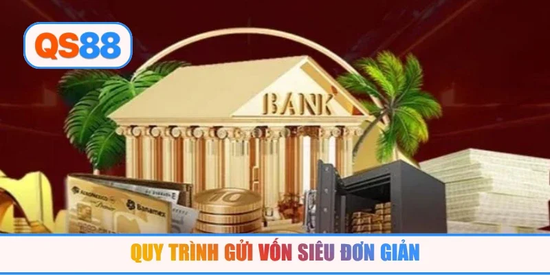 Quy trình gửi vốn siêu đơn giản
